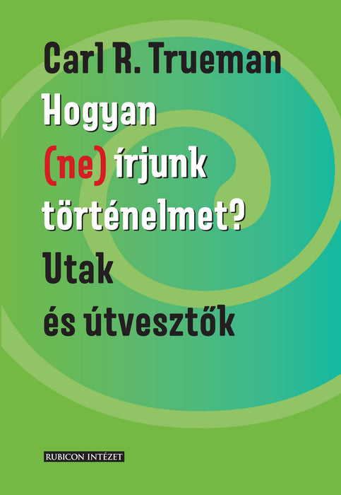 Carl R. Trueman: Hogyan (ne) írjunk történelmet?